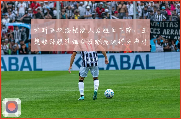 许昕混双搭档换人后胜率下降，王楚钦孙颖莎组合发球轮次得分率对比提升