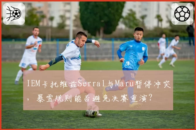 IEM卡托维兹Serral与Maru暂停冲突，暴雪规则能否避免决赛重演？