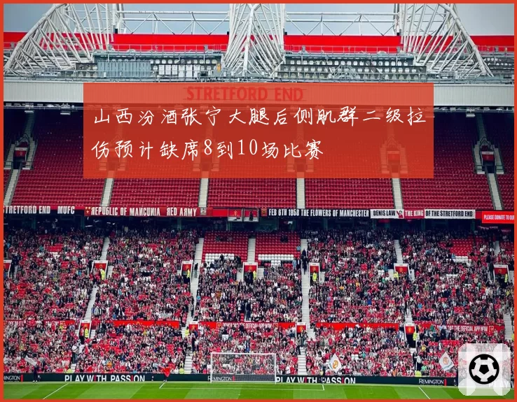 山西汾酒张宁大腿后侧肌群二级拉伤预计缺席8到10场比赛