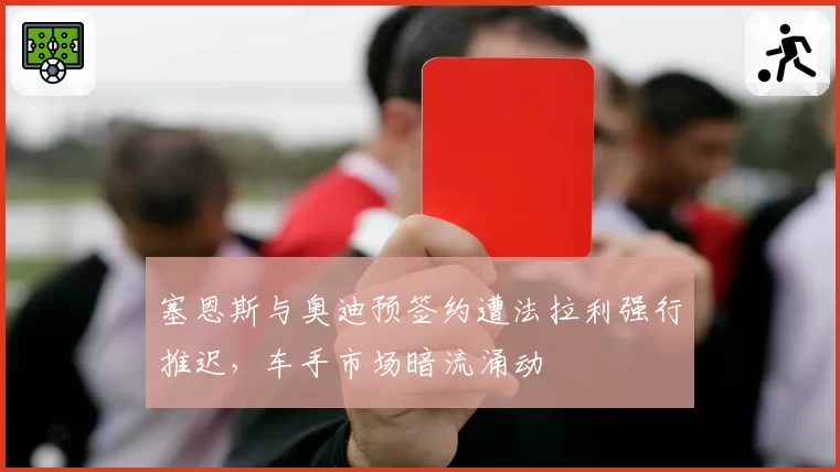 塞恩斯与奥迪预签约遭法拉利强行推迟，车手市场暗流涌动