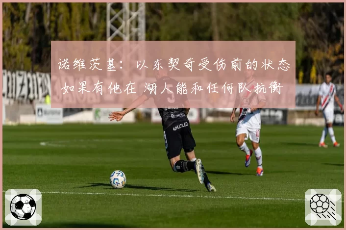 诺维茨基：以东契奇受伤前的状态 如果有他在 湖人能和任何队抗衡