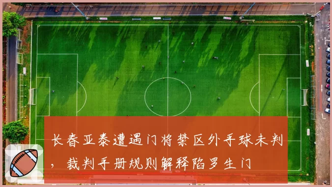 长春亚泰遭遇门将禁区外手球未判，裁判手册规则解释陷罗生门
